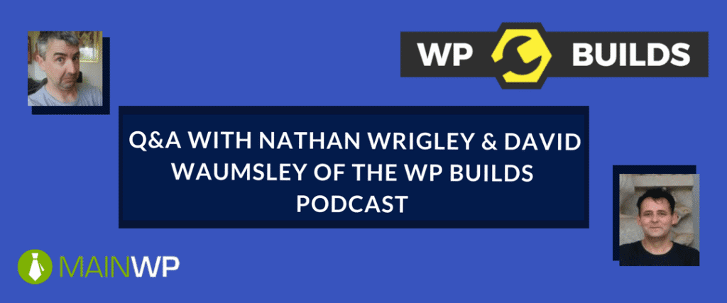Q&A WITH NATHAN WRIGLEY & DAVID WAUMSLEY OF THE WP BUILDS PODCAST