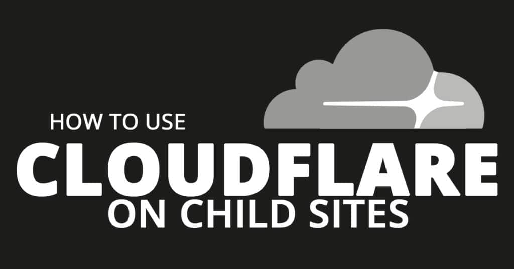 How to use Cloudflare on your Child Sites