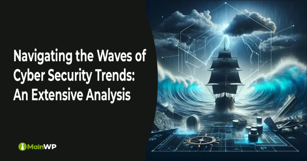 Navigating the Waves of Cyber Security Trends: An Extensive Analysis